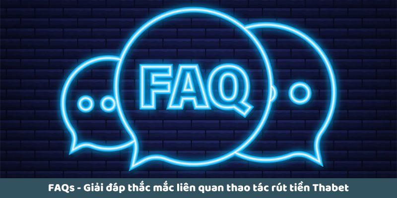 FAQs - Giải đáp thắc mắc liên quan thao tác rút tiền Thabet