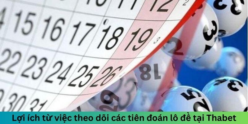 Lợi ích từ việc theo dõi các tiên đoán lô đề tại Thabet