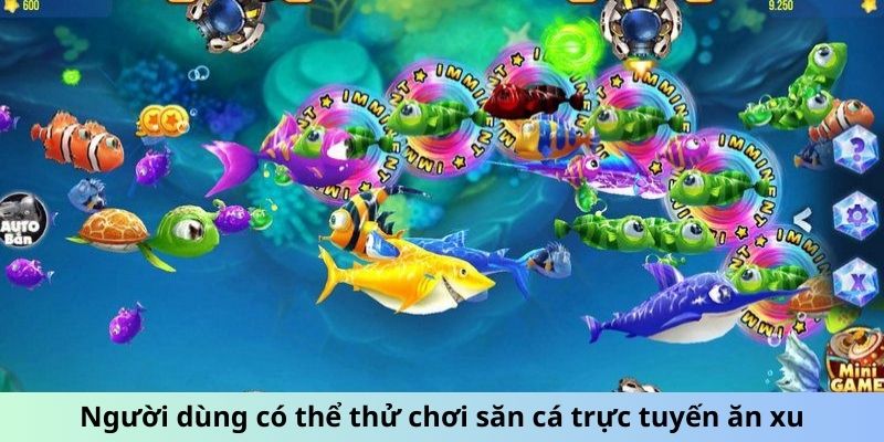 Người dùng có thể thử chơi săn cá trực tuyến ăn xu