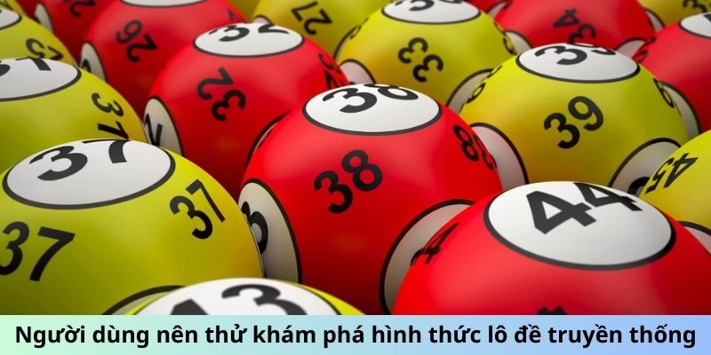 Người dùng nên thử khám phá hình thức lô đề truyền thống