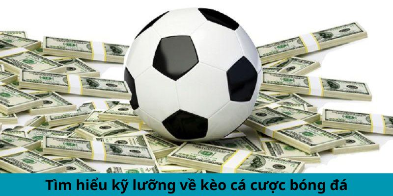 Tìm hiểu kỹ lưỡng về kèo cá cược bóng đá